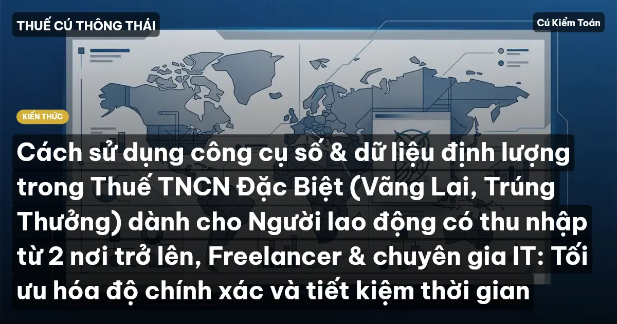 Cách sử dụng công cụ số & dữ liệu định lượng trong Thuế TNCN Đặc Biệt (Vãng Lai, Trúng Thưởng) dành cho Người lao động có thu nhập từ 2 nơi trở lên, Freelancer & chuyên gia IT: Tối ưu hóa độ chính xác và tiết kiệm thời gian
