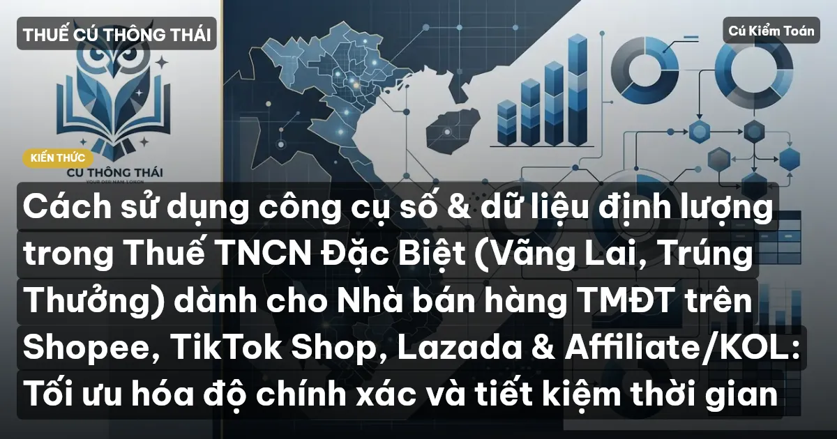 Cách sử dụng công cụ số & dữ liệu định lượng trong Thuế TNCN Đặc Biệt (Vãng Lai, Trúng Thưởng) dành cho Nhà bán hàng TMĐT trên Shopee, TikTok Shop, Lazada & Affiliate/KOL: Tối ưu hóa độ chính xác và tiết kiệm thời gian