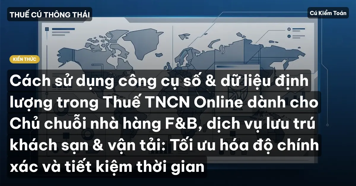 Cách sử dụng công cụ số & dữ liệu định lượng trong Thuế TNCN Online dành cho Chủ chuỗi nhà hàng F&B, dịch vụ lưu trú khách sạn & vận tải: Tối ưu hóa độ chính xác và tiết kiệm thời gian