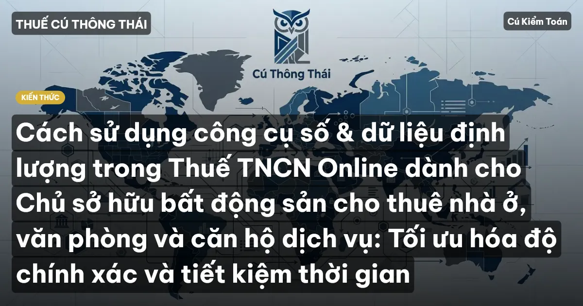 Cách sử dụng công cụ số & dữ liệu định lượng trong Thuế TNCN Online dành cho Chủ sở hữu bất động sản cho thuê nhà ở, văn phòng và căn hộ dịch vụ: Tối ưu hóa độ chính xác và tiết kiệm thời gian