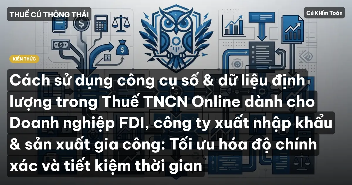Cách sử dụng công cụ số & dữ liệu định lượng trong Thuế TNCN Online dành cho Doanh nghiệp FDI, công ty xuất nhập khẩu & sản xuất gia công: Tối ưu hóa độ chính xác và tiết kiệm thời gian