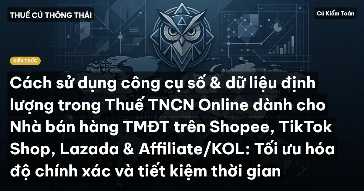 Cách sử dụng công cụ số & dữ liệu định lượng trong Thuế TNCN Online dành cho Nhà bán hàng TMĐT trên Shopee, TikTok Shop, Lazada & Affiliate/KOL: Tối ưu hóa độ chính xác và tiết kiệm thời gian