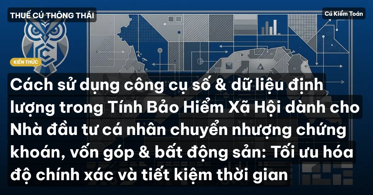 Cách sử dụng công cụ số & dữ liệu định lượng trong Tính Bảo Hiểm Xã Hội dành cho Nhà đầu tư cá nhân chuyển nhượng chứng khoán, vốn góp & bất động sản: Tối ưu hóa độ chính xác và tiết kiệm thời gian