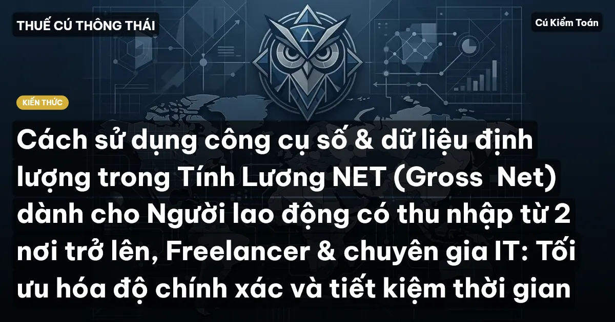Cách sử dụng công cụ số & dữ liệu định lượng trong Tính Lương NET (Gross→Net) dành cho Người lao động có thu nhập từ 2 nơi trở lên, Freelancer & chuyên gia IT: Tối ưu hóa độ chính xác và tiết kiệm thời gian