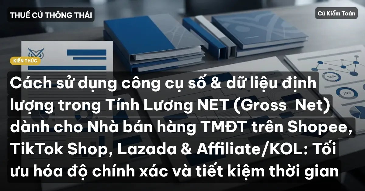 Cách sử dụng công cụ số & dữ liệu định lượng trong Tính Lương NET (Gross→Net) dành cho Nhà bán hàng TMĐT trên Shopee, TikTok Shop, Lazada & Affiliate/KOL: Tối ưu hóa độ chính xác và tiết kiệm thời gian