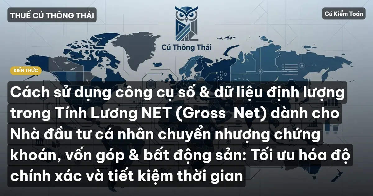 Cách sử dụng công cụ số & dữ liệu định lượng trong Tính Lương NET (Gross→Net) dành cho Nhà đầu tư cá nhân chuyển nhượng chứng khoán, vốn góp & bất động sản: Tối ưu hóa độ chính xác và tiết kiệm thời gian