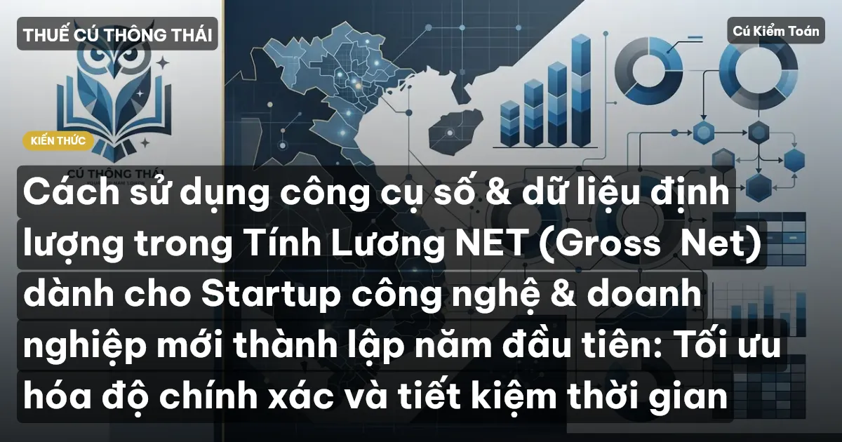 Cách sử dụng công cụ số & dữ liệu định lượng trong Tính Lương NET (Gross→Net) dành cho Startup công nghệ & doanh nghiệp mới thành lập năm đầu tiên: Tối ưu hóa độ chính xác và tiết kiệm thời gian