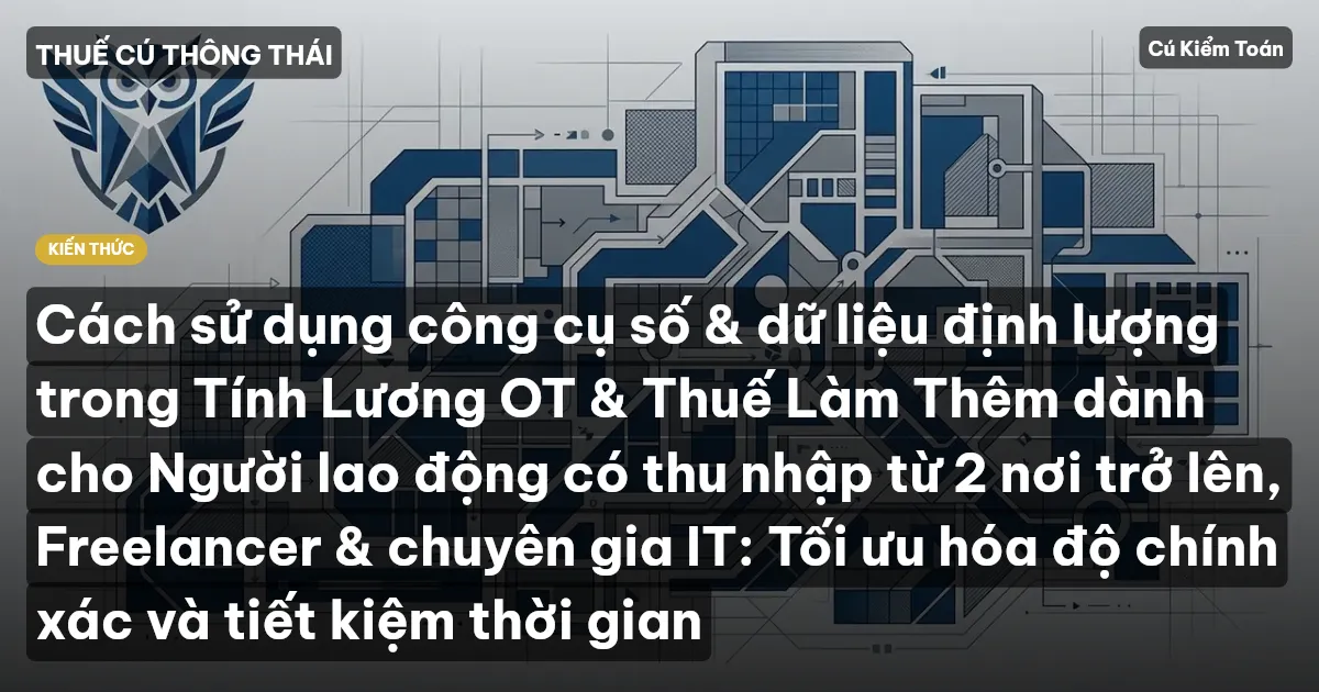 Cách sử dụng công cụ số & dữ liệu định lượng trong Tính Lương OT & Thuế Làm Thêm dành cho Người lao động có thu nhập từ 2 nơi trở lên, Freelancer & chuyên gia IT: Tối ưu hóa độ chính xác và tiết kiệm thời gian