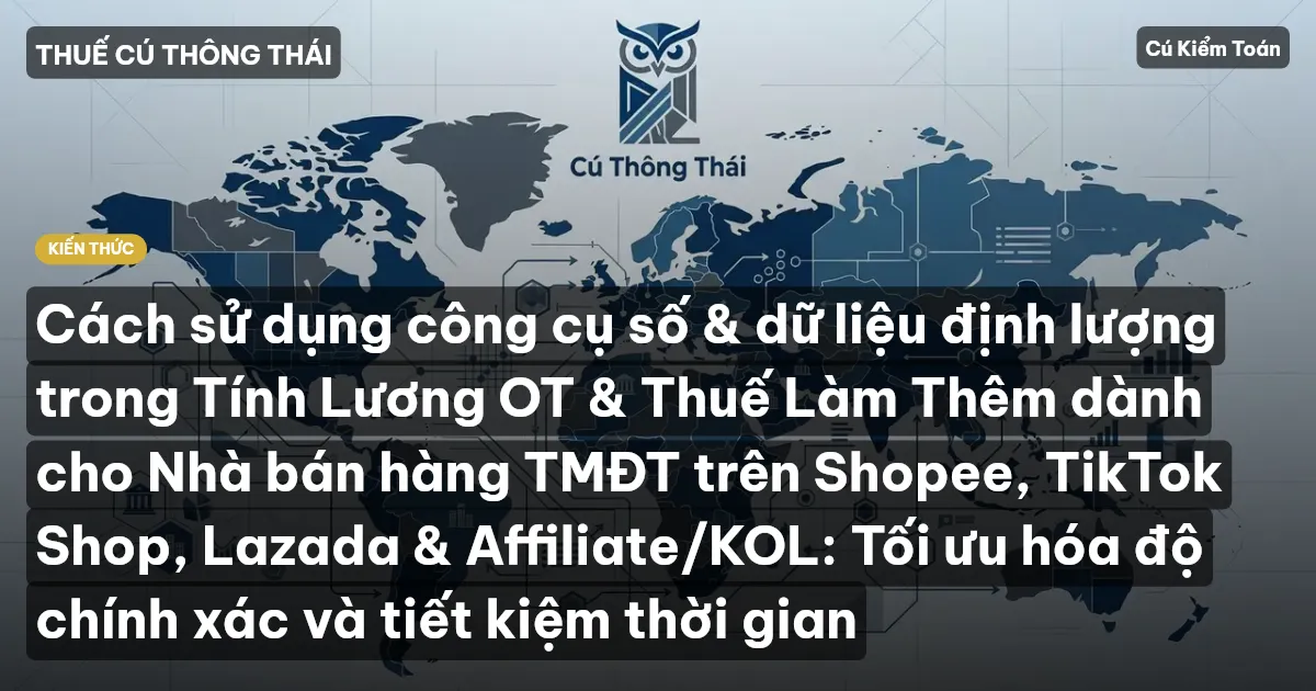 Cách sử dụng công cụ số & dữ liệu định lượng trong Tính Lương OT & Thuế Làm Thêm dành cho Nhà bán hàng TMĐT trên Shopee, TikTok Shop, Lazada & Affiliate/KOL: Tối ưu hóa độ chính xác và tiết kiệm thời gian