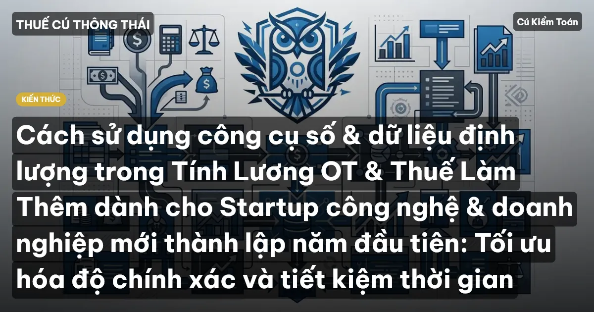 Cách sử dụng công cụ số & dữ liệu định lượng trong Tính Lương OT & Thuế Làm Thêm dành cho Startup công nghệ & doanh nghiệp mới thành lập năm đầu tiên: Tối ưu hóa độ chính xác và tiết kiệm thời gian