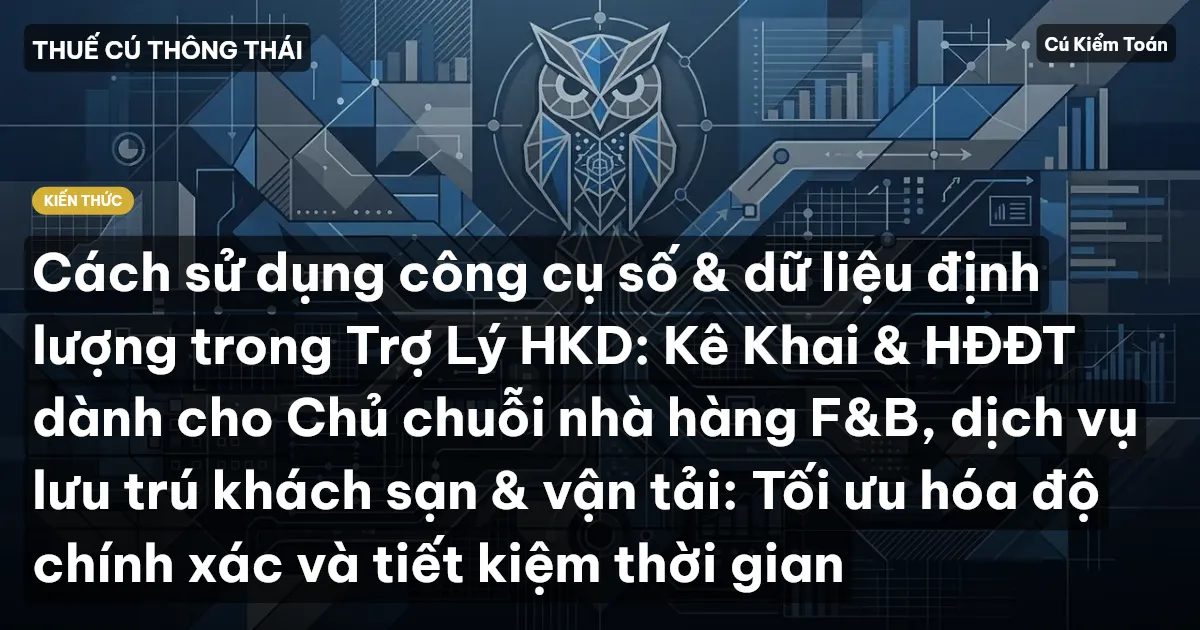Cách sử dụng công cụ số & dữ liệu định lượng trong Trợ Lý HKD: Kê Khai & HĐĐT dành cho Chủ chuỗi nhà hàng F&B, dịch vụ lưu trú khách sạn & vận tải: Tối ưu hóa độ chính xác và tiết kiệm thời gian