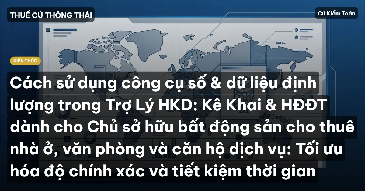 Cách sử dụng công cụ số & dữ liệu định lượng trong Trợ Lý HKD: Kê Khai & HĐĐT dành cho Chủ sở hữu bất động sản cho thuê nhà ở, văn phòng và căn hộ dịch vụ: Tối ưu hóa độ chính xác và tiết kiệm thời gian