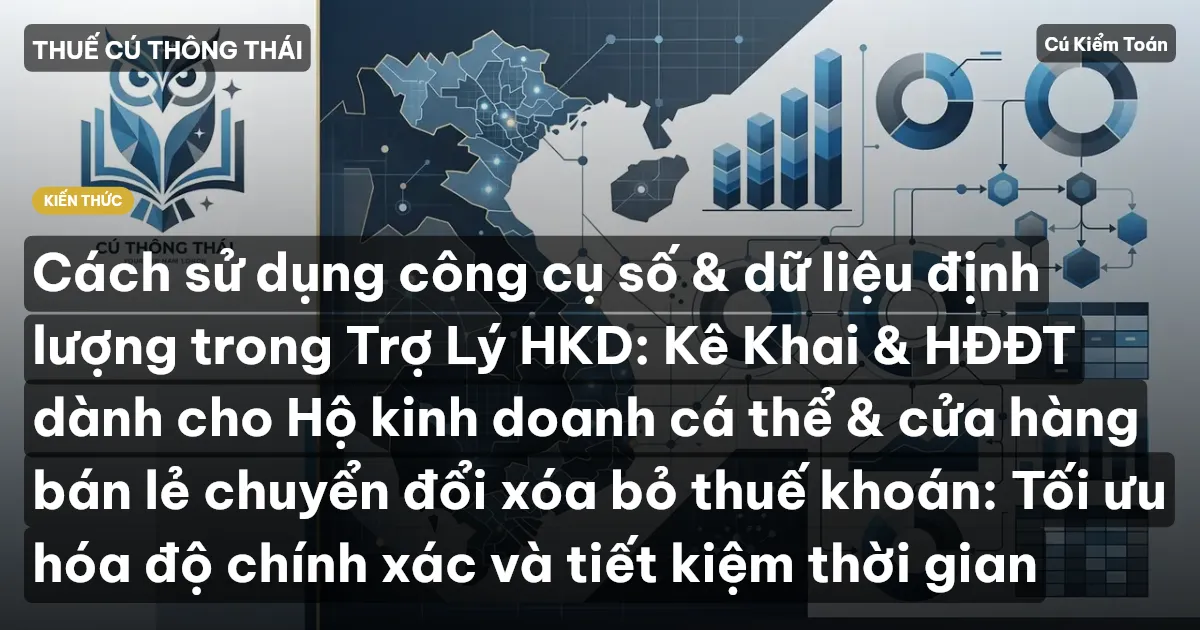 Cách sử dụng công cụ số & dữ liệu định lượng trong Trợ Lý HKD: Kê Khai & HĐĐT dành cho Hộ kinh doanh cá thể & cửa hàng bán lẻ chuyển đổi xóa bỏ thuế khoán: Tối ưu hóa độ chính xác và tiết kiệm thời gian