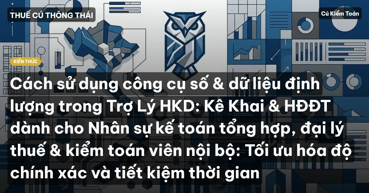 Cách sử dụng công cụ số & dữ liệu định lượng trong Trợ Lý HKD: Kê Khai & HĐĐT dành cho Nhân sự kế toán tổng hợp, đại lý thuế & kiểm toán viên nội bộ: Tối ưu hóa độ chính xác và tiết kiệm thời gian