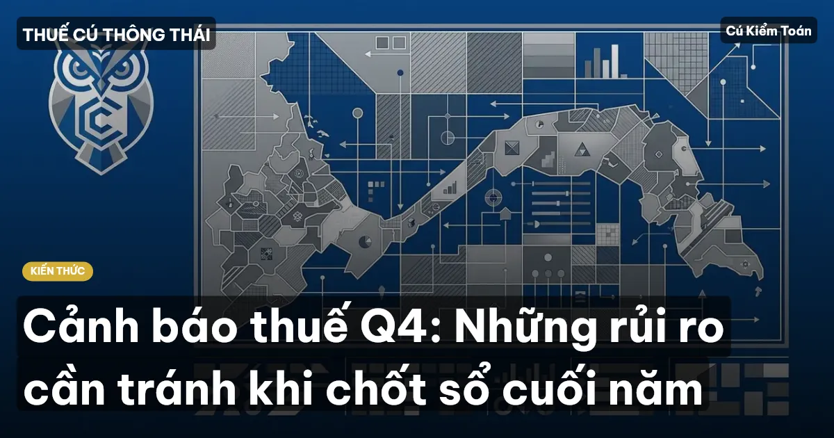 Cảnh báo thuế Q4: Những rủi ro cần tránh khi chốt sổ cuối năm