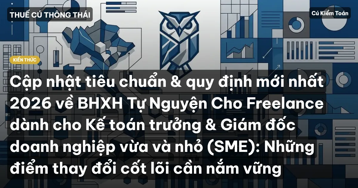 Cập nhật tiêu chuẩn & quy định mới nhất 2026 về BHXH Tự Nguyện Cho Freelance dành cho Kế toán trưởng & Giám đốc doanh nghiệp vừa và nhỏ (SME): Những điểm thay đổi cốt lõi cần nắm vững