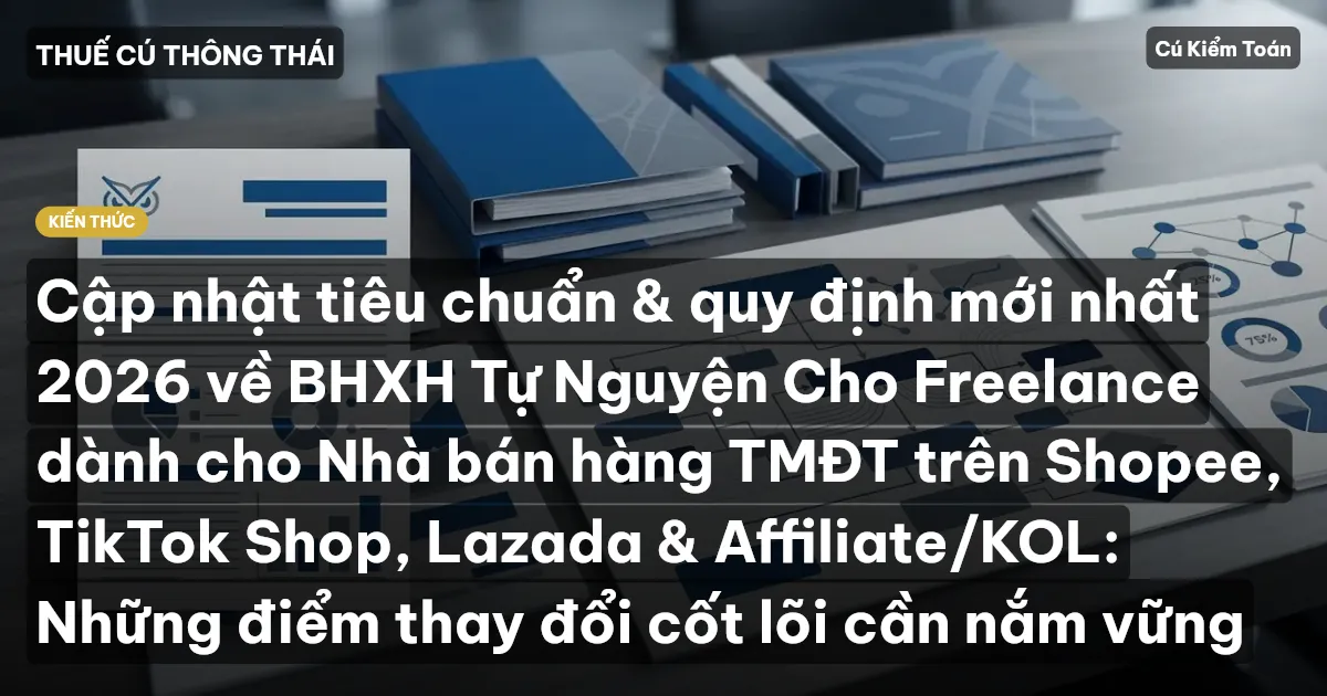 Cập nhật tiêu chuẩn & quy định mới nhất 2026 về BHXH Tự Nguyện Cho Freelance dành cho Nhà bán hàng TMĐT trên Shopee, TikTok Shop, Lazada & Affiliate/KOL: Những điểm thay đổi cốt lõi cần nắm vững