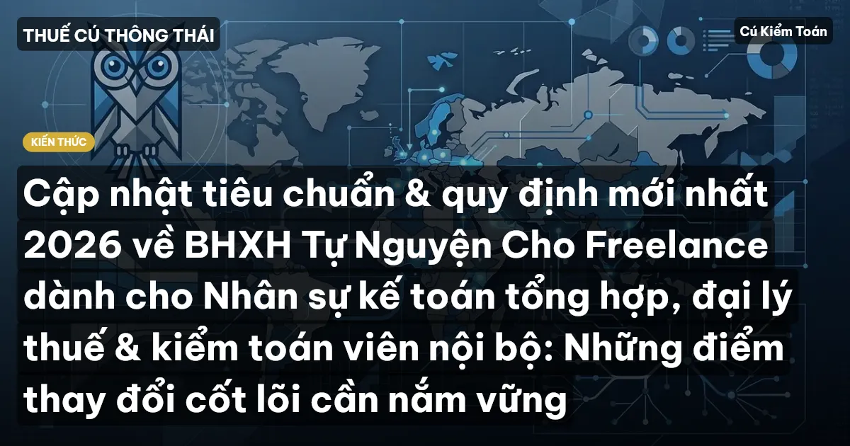 Cập nhật tiêu chuẩn & quy định mới nhất 2026 về BHXH Tự Nguyện Cho Freelance dành cho Nhân sự kế toán tổng hợp, đại lý thuế & kiểm toán viên nội bộ: Những điểm thay đổi cốt lõi cần nắm vững