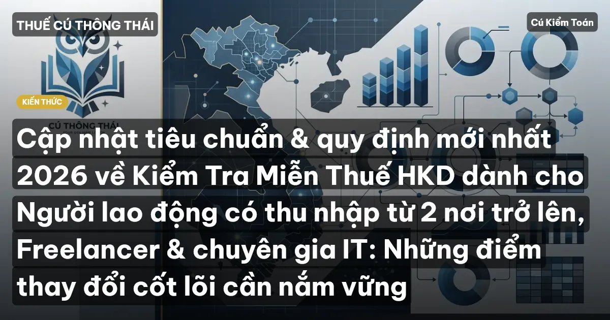 Cập nhật tiêu chuẩn & quy định mới nhất 2026 về Kiểm Tra Miễn Thuế HKD dành cho Người lao động có thu nhập từ 2 nơi trở lên, Freelancer & chuyên gia IT: Những điểm thay đổi cốt lõi cần nắm vững