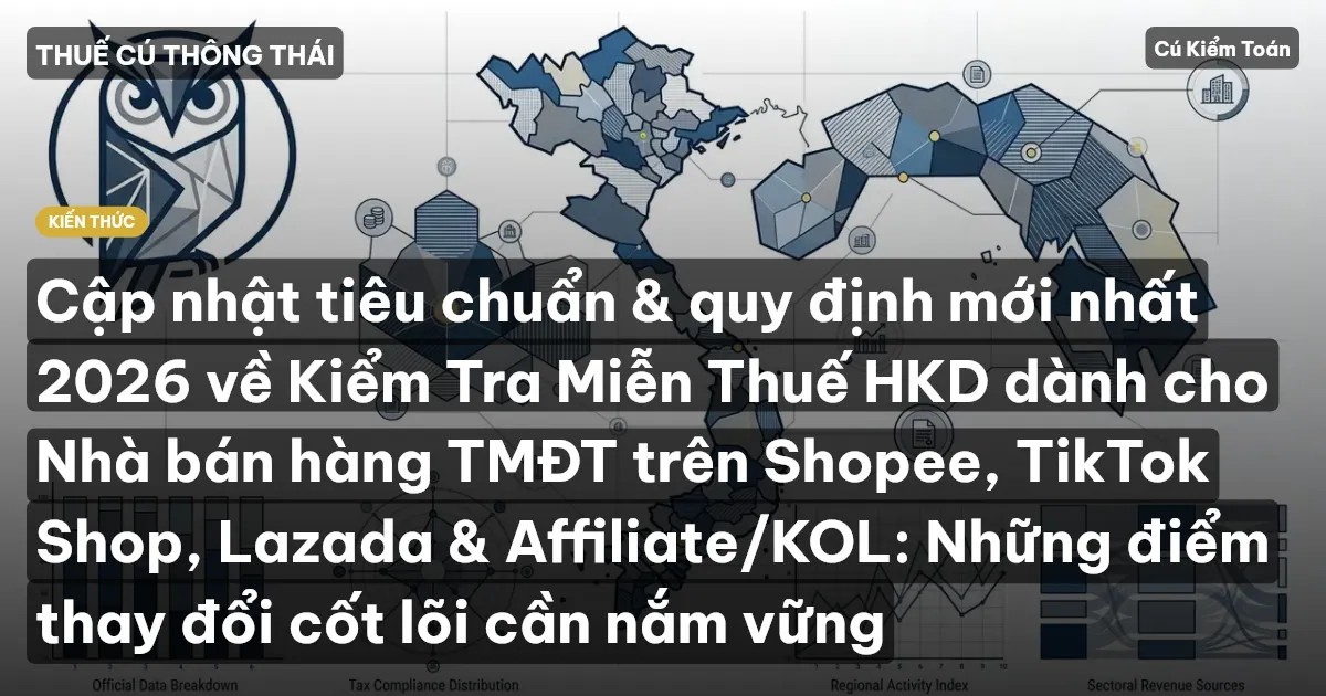 Cập nhật tiêu chuẩn & quy định mới nhất 2026 về Kiểm Tra Miễn Thuế HKD dành cho Nhà bán hàng TMĐT trên Shopee, TikTok Shop, Lazada & Affiliate/KOL: Những điểm thay đổi cốt lõi cần nắm vững
