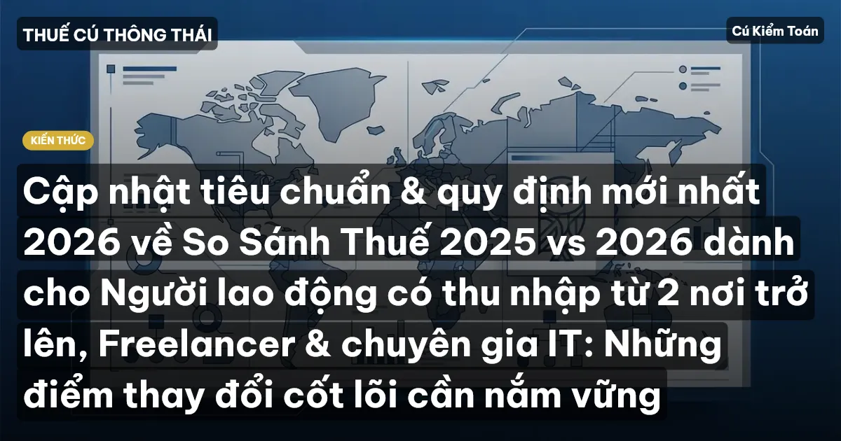 Cập nhật tiêu chuẩn & quy định mới nhất 2026 về So Sánh Thuế 2025 vs 2026 dành cho Người lao động có thu nhập từ 2 nơi trở lên, Freelancer & chuyên gia IT: Những điểm thay đổi cốt lõi cần nắm vững