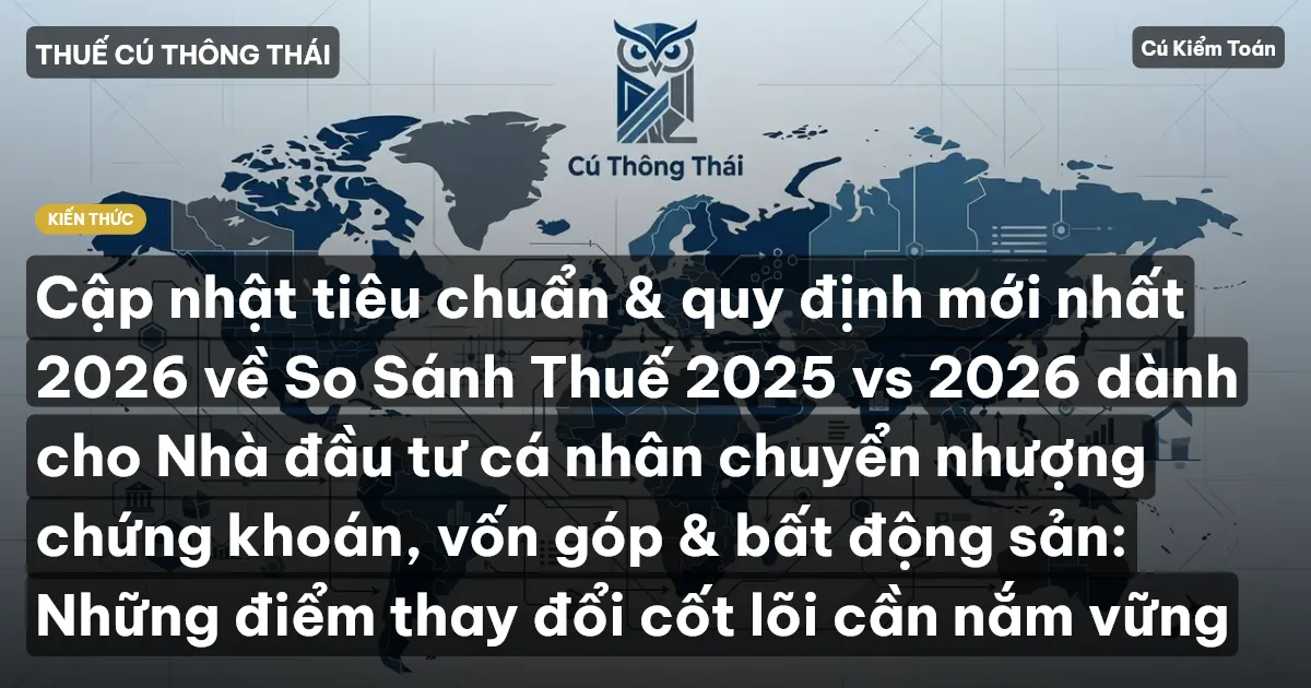 Cập nhật tiêu chuẩn & quy định mới nhất 2026 về So Sánh Thuế 2025 vs 2026 dành cho Nhà đầu tư cá nhân chuyển nhượng chứng khoán, vốn góp & bất động sản: Những điểm thay đổi cốt lõi cần nắm vững