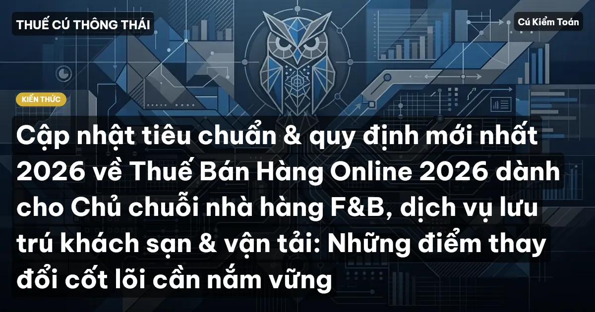 Cập nhật tiêu chuẩn & quy định mới nhất 2026 về Thuế Bán Hàng Online 2026 dành cho Chủ chuỗi nhà hàng F&B, dịch vụ lưu trú khách sạn & vận tải: Những điểm thay đổi cốt lõi cần nắm vững