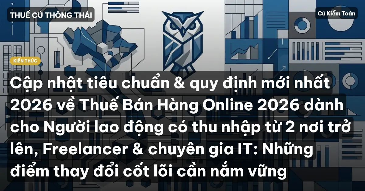 Cập nhật tiêu chuẩn & quy định mới nhất 2026 về Thuế Bán Hàng Online 2026 dành cho Người lao động có thu nhập từ 2 nơi trở lên, Freelancer & chuyên gia IT: Những điểm thay đổi cốt lõi cần nắm vững