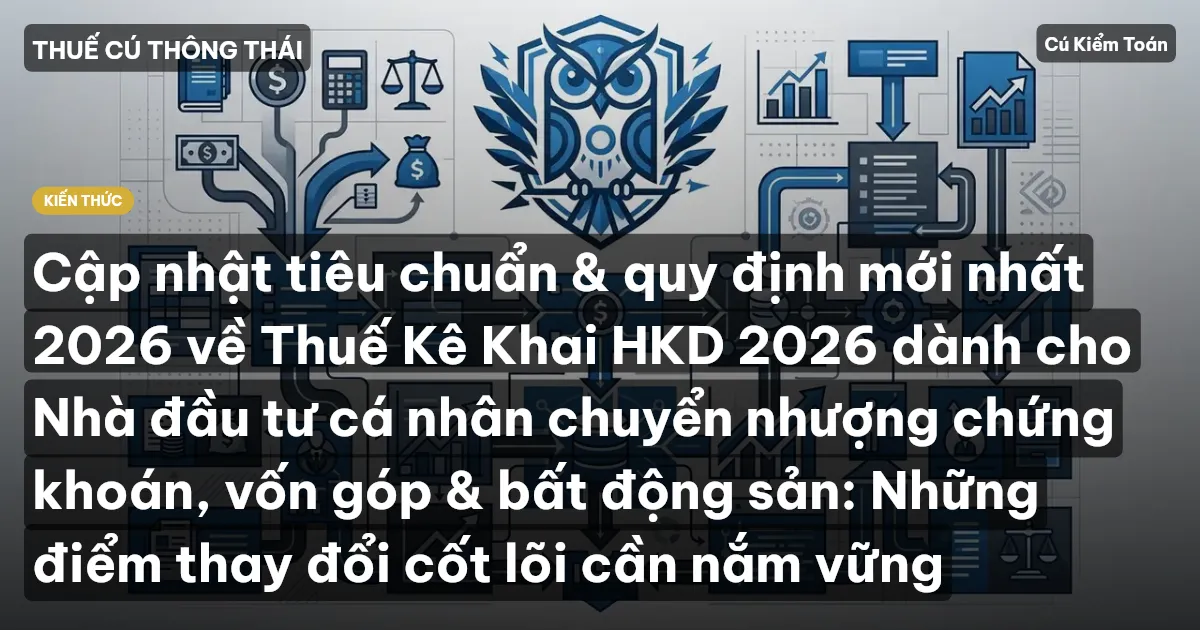 Cập nhật tiêu chuẩn & quy định mới nhất 2026 về Thuế Kê Khai HKD 2026 dành cho Nhà đầu tư cá nhân chuyển nhượng chứng khoán, vốn góp & bất động sản: Những điểm thay đổi cốt lõi cần nắm vững