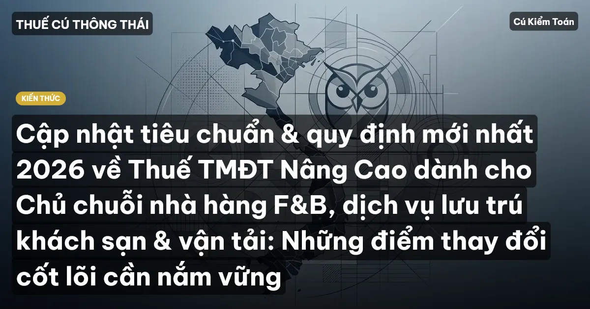 Cập nhật tiêu chuẩn & quy định mới nhất 2026 về Thuế TMĐT Nâng Cao dành cho Chủ chuỗi nhà hàng F&B, dịch vụ lưu trú khách sạn & vận tải: Những điểm thay đổi cốt lõi cần nắm vững