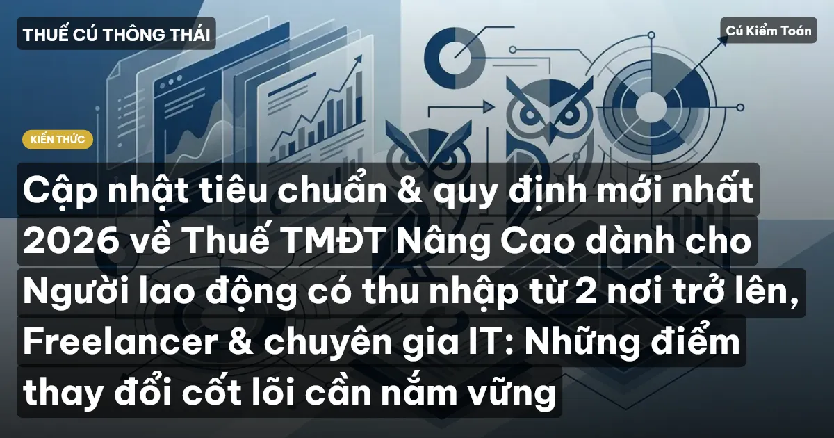 Cập nhật tiêu chuẩn & quy định mới nhất 2026 về Thuế TMĐT Nâng Cao dành cho Người lao động có thu nhập từ 2 nơi trở lên, Freelancer & chuyên gia IT: Những điểm thay đổi cốt lõi cần nắm vững