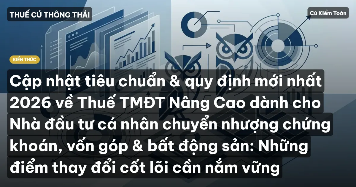 Cập nhật tiêu chuẩn & quy định mới nhất 2026 về Thuế TMĐT Nâng Cao dành cho Nhà đầu tư cá nhân chuyển nhượng chứng khoán, vốn góp & bất động sản: Những điểm thay đổi cốt lõi cần nắm vững