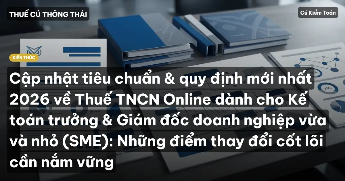 Cập nhật tiêu chuẩn & quy định mới nhất 2026 về Thuế TNCN Online dành cho Kế toán trưởng & Giám đốc doanh nghiệp vừa và nhỏ (SME): Những điểm thay đổi cốt lõi cần nắm vững