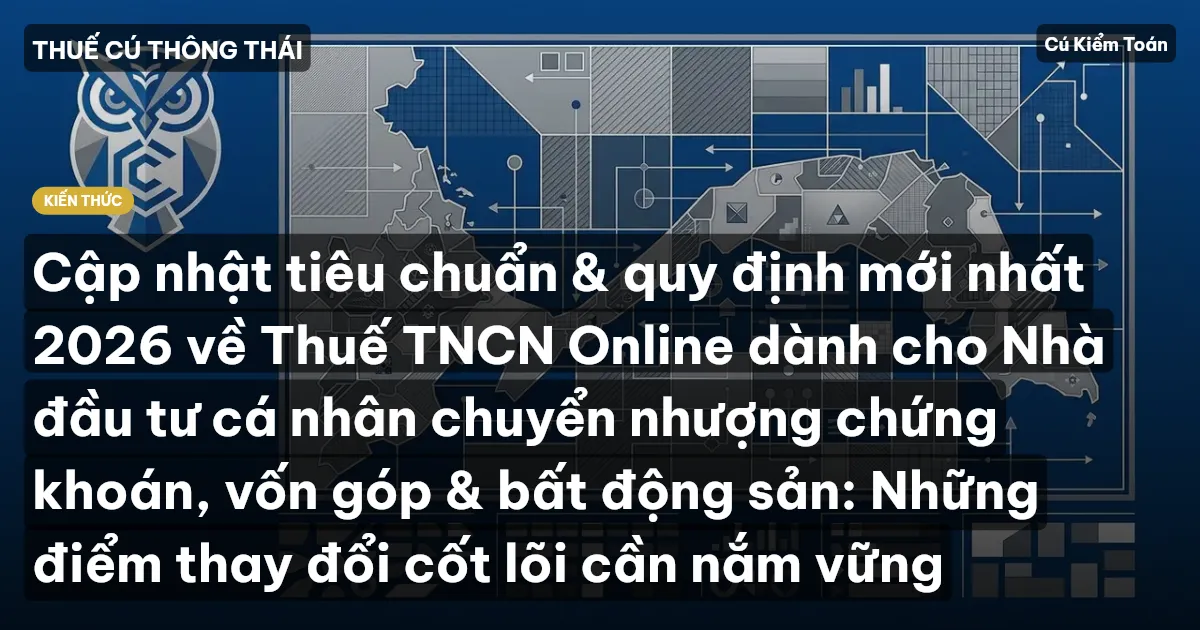 Cập nhật tiêu chuẩn & quy định mới nhất 2026 về Thuế TNCN Online dành cho Nhà đầu tư cá nhân chuyển nhượng chứng khoán, vốn góp & bất động sản: Những điểm thay đổi cốt lõi cần nắm vững