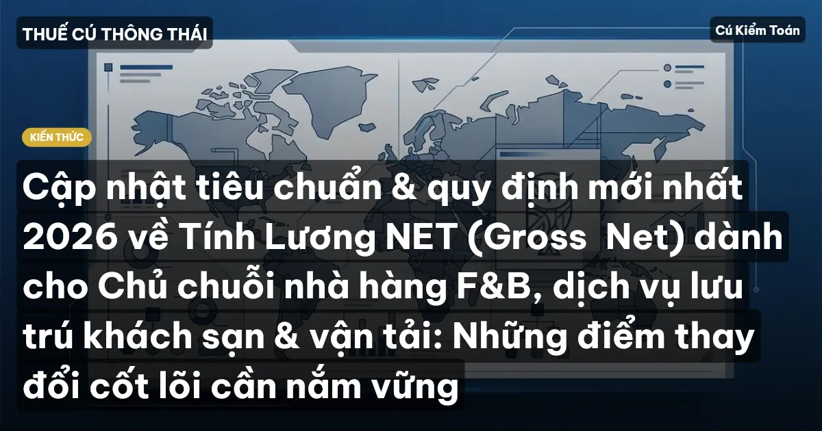 Cập nhật tiêu chuẩn & quy định mới nhất 2026 về Tính Lương NET (Gross→Net) dành cho Chủ chuỗi nhà hàng F&B, dịch vụ lưu trú khách sạn & vận tải: Những điểm thay đổi cốt lõi cần nắm vững