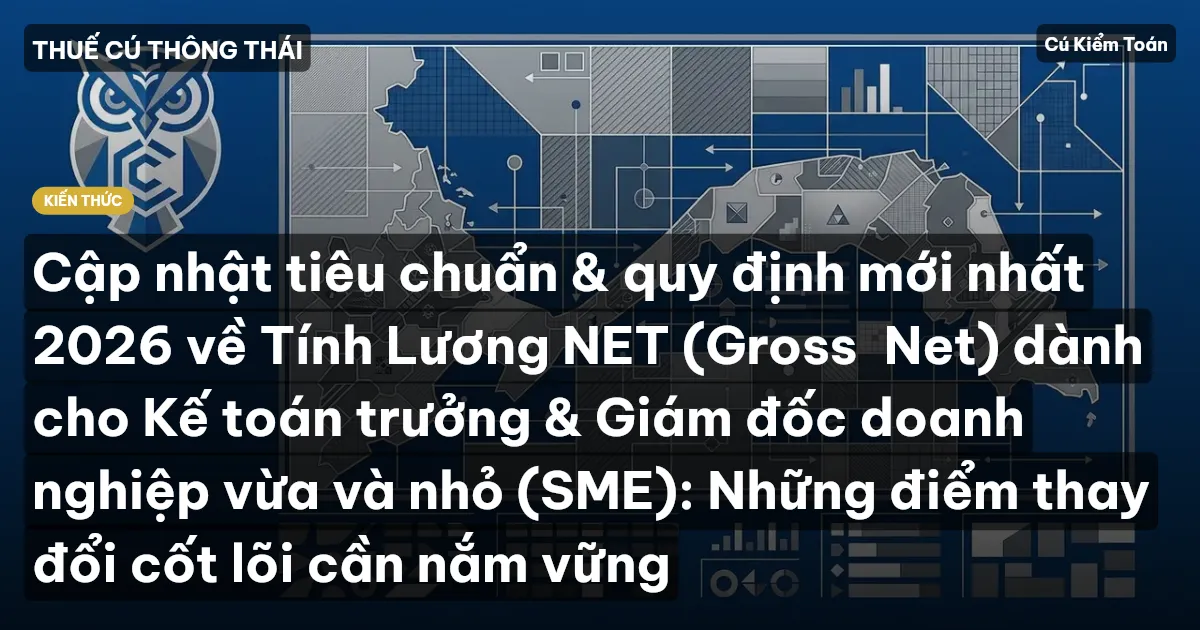 Cập nhật tiêu chuẩn & quy định mới nhất 2026 về Tính Lương NET (Gross→Net) dành cho Kế toán trưởng & Giám đốc doanh nghiệp vừa và nhỏ (SME): Những điểm thay đổi cốt lõi cần nắm vững