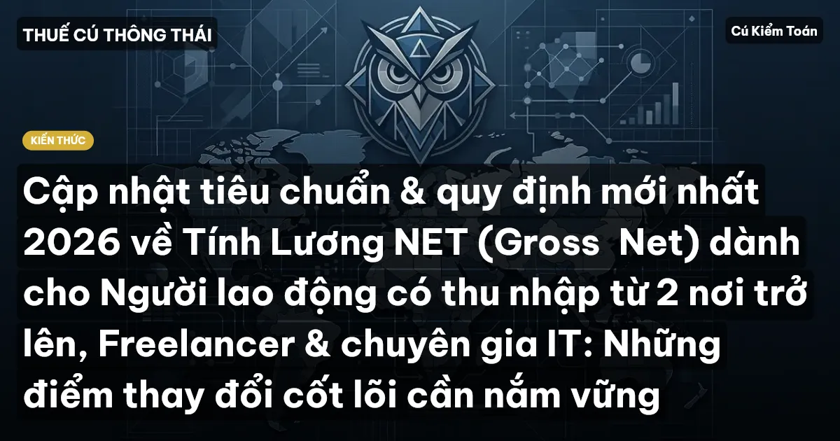 Cập nhật tiêu chuẩn & quy định mới nhất 2026 về Tính Lương NET (Gross→Net) dành cho Người lao động có thu nhập từ 2 nơi trở lên, Freelancer & chuyên gia IT: Những điểm thay đổi cốt lõi cần nắm vững