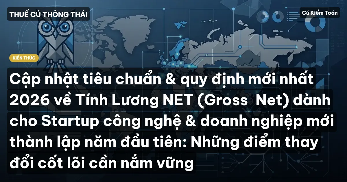 Cập nhật tiêu chuẩn & quy định mới nhất 2026 về Tính Lương NET (Gross→Net) dành cho Startup công nghệ & doanh nghiệp mới thành lập năm đầu tiên: Những điểm thay đổi cốt lõi cần nắm vững