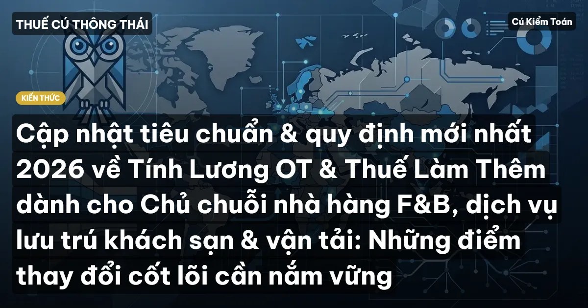 Cập nhật tiêu chuẩn & quy định mới nhất 2026 về Tính Lương OT & Thuế Làm Thêm dành cho Chủ chuỗi nhà hàng F&B, dịch vụ lưu trú khách sạn & vận tải: Những điểm thay đổi cốt lõi cần nắm vững