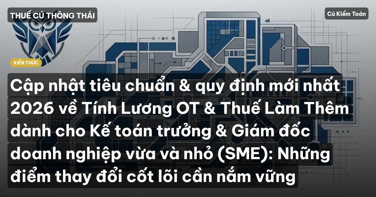 Cập nhật tiêu chuẩn & quy định mới nhất 2026 về Tính Lương OT & Thuế Làm Thêm dành cho Kế toán trưởng & Giám đốc doanh nghiệp vừa và nhỏ (SME): Những điểm thay đổi cốt lõi cần nắm vững