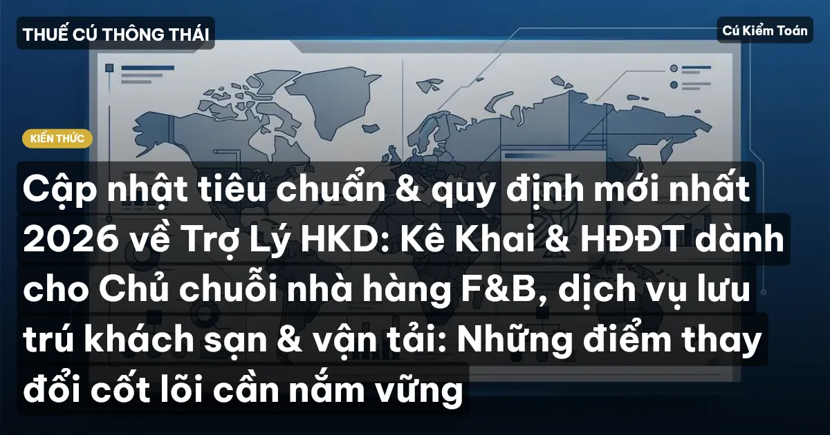 Cập nhật tiêu chuẩn & quy định mới nhất 2026 về Trợ Lý HKD: Kê Khai & HĐĐT dành cho Chủ chuỗi nhà hàng F&B, dịch vụ lưu trú khách sạn & vận tải: Những điểm thay đổi cốt lõi cần nắm vững