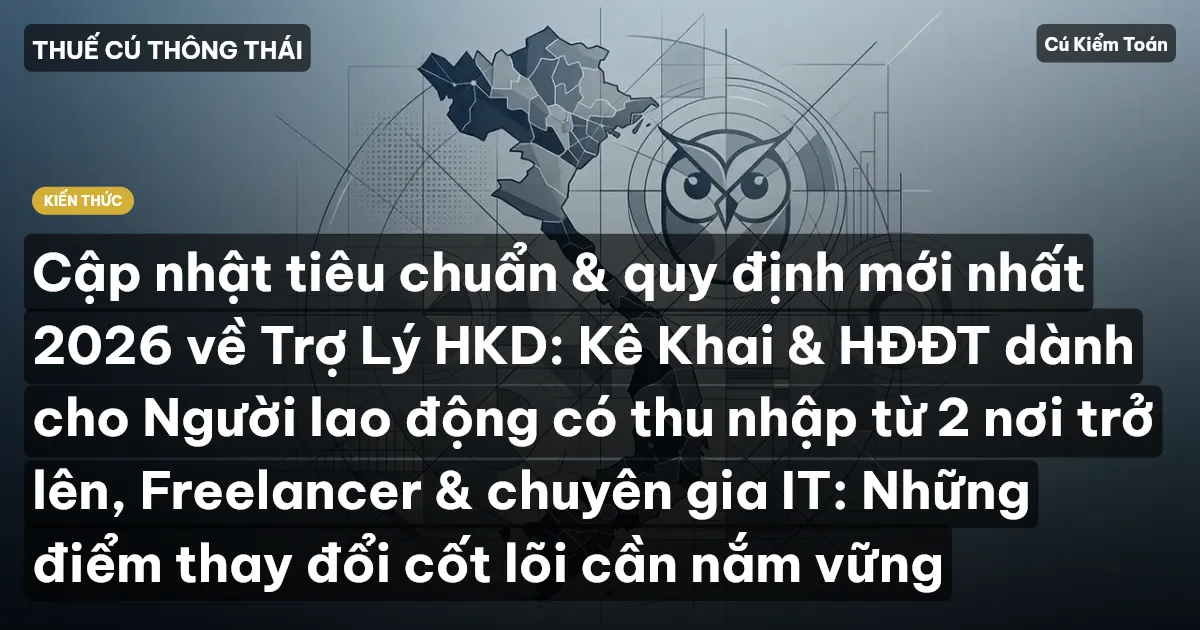 Cập nhật tiêu chuẩn & quy định mới nhất 2026 về Trợ Lý HKD: Kê Khai & HĐĐT dành cho Người lao động có thu nhập từ 2 nơi trở lên, Freelancer & chuyên gia IT: Những điểm thay đổi cốt lõi cần nắm vững
