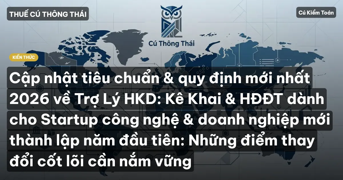 Cập nhật tiêu chuẩn & quy định mới nhất 2026 về Trợ Lý HKD: Kê Khai & HĐĐT dành cho Startup công nghệ & doanh nghiệp mới thành lập năm đầu tiên: Những điểm thay đổi cốt lõi cần nắm vững