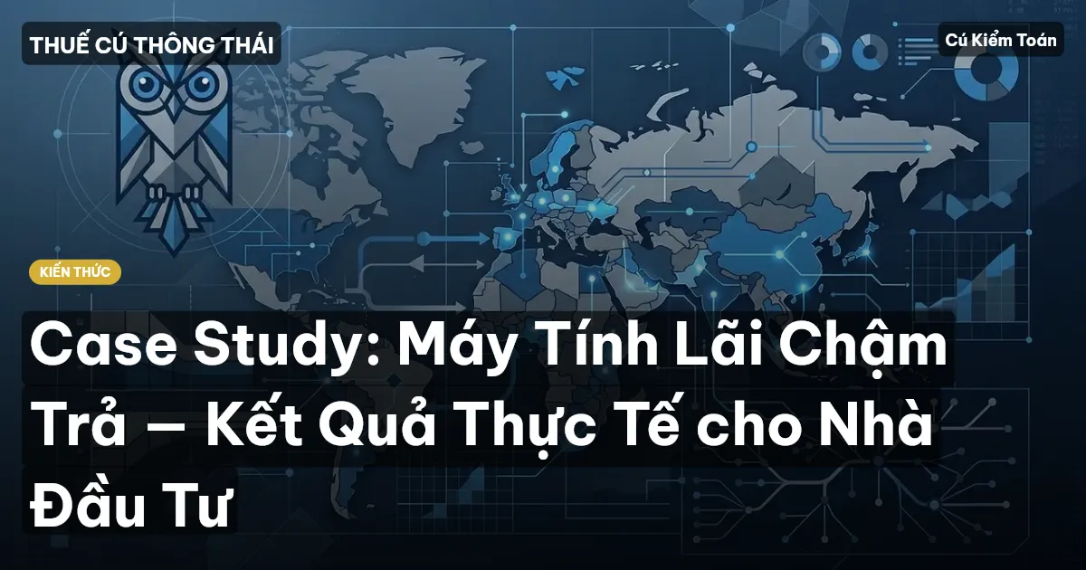 Case Study: Máy Tính Lãi Chậm Trả — Kết Quả Thực Tế cho Nhà Đầu Tư