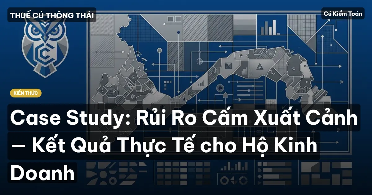 Case Study: Rủi Ro Cấm Xuất Cảnh — Kết Quả Thực Tế cho Hộ Kinh Doanh