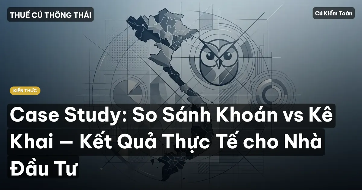 Case Study: So Sánh Khoán vs Kê Khai — Kết Quả Thực Tế cho Nhà Đầu Tư