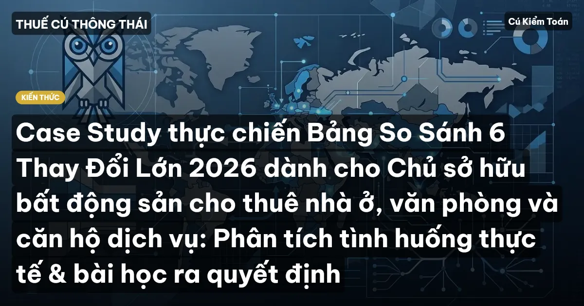 Case Study thực chiến Bảng So Sánh 6 Thay Đổi Lớn 2026 dành cho Chủ sở hữu bất động sản cho thuê nhà ở, văn phòng và căn hộ dịch vụ: Phân tích tình huống thực tế & bài học ra quyết định