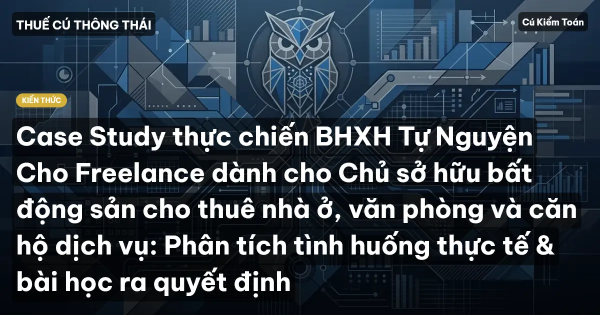 Case Study thực chiến BHXH Tự Nguyện Cho Freelance dành cho Chủ sở hữu bất động sản cho thuê nhà ở, văn phòng và căn hộ dịch vụ: Phân tích tình huống thực tế & bài học ra quyết định