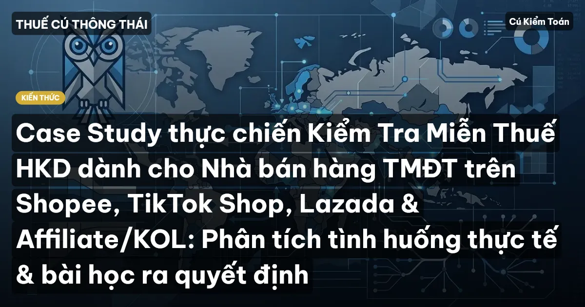 Case Study thực chiến Kiểm Tra Miễn Thuế HKD dành cho Nhà bán hàng TMĐT trên Shopee, TikTok Shop, Lazada & Affiliate/KOL: Phân tích tình huống thực tế & bài học ra quyết định