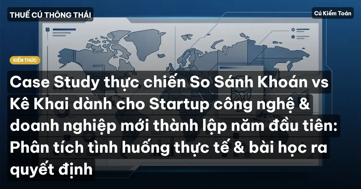 Case Study thực chiến So Sánh Khoán vs Kê Khai dành cho Startup công nghệ & doanh nghiệp mới thành lập năm đầu tiên: Phân tích tình huống thực tế & bài học ra quyết định